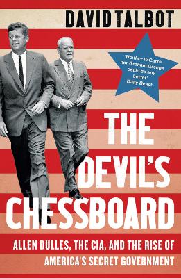 THE DEVILS CHESSBOARD : ALLEN DULLES  THE CIA AND THE RISE O