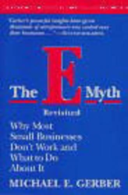 THE E-MYTH REVISITED : WHY MOST SMALL BUSINESS DONT WORK AND