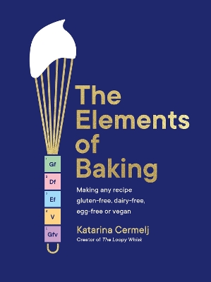THE ELEMENTS OF BAKING : MAKING ANY RECIPE GLUTEN-FREE DAIRY