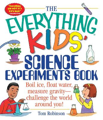 THE EVERYTHING KIDS SCIENCE EXPERIMENTS BOOK: BOIL ICE FLOAT