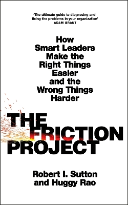 THE FRICTION PROJECT : HOW SMART LEADERS MAKE THE RIGHT THIN