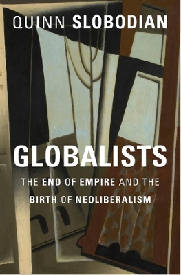 THE GLOBALISTS : THE END OF EMPIRE AND THE BIRTH OF NEOLIBER