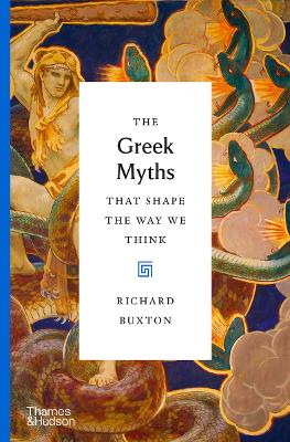 THE GREEK MYTHS THAT SHAPE THE WAY WE THINK - RICHARD BUXTON