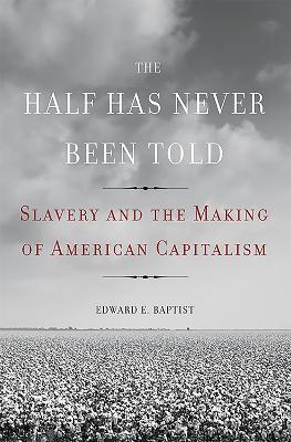 THE HALF HAS NEVER BEEN TOLD: SLAVERY AND THE MAKING OF AMER