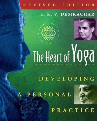 THE HEART OF YOGA : DEVELOPING A PERSONAL PRACTICE PB - T. K