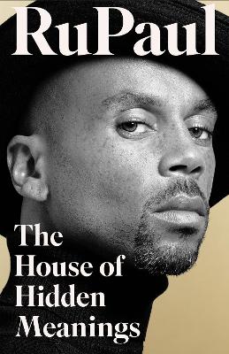 THE HOUSE OF HIDDEN MEANINGS: A MEMOIR - RUPAUL