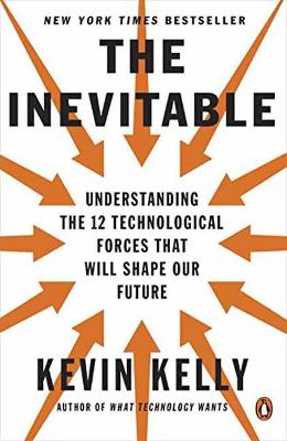 THE INEVITABLE : UNDERSTANDING THE 12 TECHNOLOGICAL FORCES T