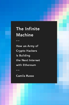 THE INFINITE MACHINE : HOW AN ARMY OF CRYPTO-HACKERS IS BUIL