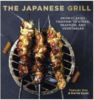 THE JAPANESE GRILL : FROM CLASSIC YAKITORI TO STEAK SEAFOOD