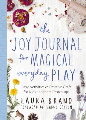 THE JOY JOURNAL FOR MAGICAL EVERYDAY PLAY HC - LAURA BRAND-F