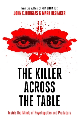 THE KILLER ACROSS THE TABLE : INSIDE THE MINDS OF PSYCHOPATH