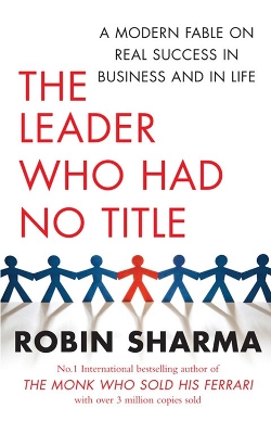 THE LEADER WHO HAD NO TITLE : A MODERN FABLE ON REAL SUCCESS