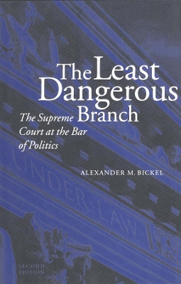 THE LEAST DANGEROUS BRANCH  PB - ALEXANDER M. BICKEL