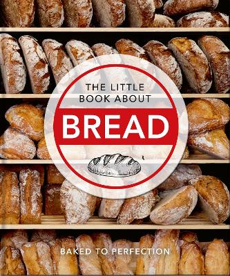 THE LITTLE BOOK ABOUT BREAD : BAKED TO PERFECTION HC - ORANG
