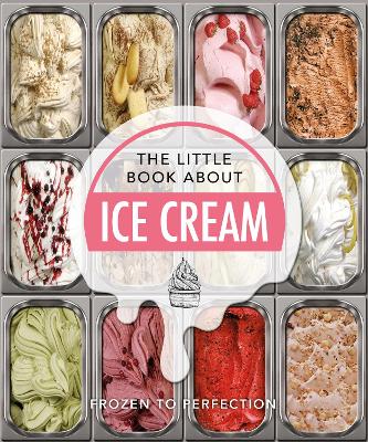 THE LITTLE BOOK ABOUT ICE CREAM : FROZEN TO PERFECTION HC -