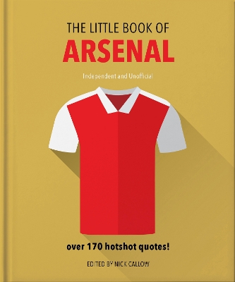 THE LITTLE BOOK OF ARSENAL : OVER 170 HOTSHOT QUOTES! HC - O