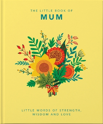 THE LITTLE BOOK OF MUM : LITTLE WORDS OF STRENGTH WISDOM AND