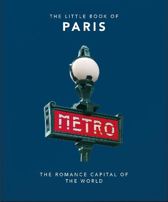 THE LITTLE BOOK OF PARIS : THE ROMANCE CAPITAL OF THE WORLD