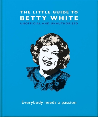 THE LITTLE GUIDE TO BETTY WHITE : EVERYBODY NEEDS A PASSION