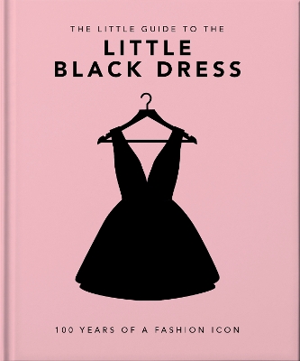 THE LITTLE GUIDE TO THE LITTLE BLACK DRESS : 100 YEARS OF A