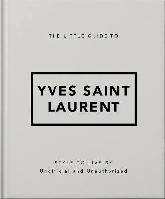 THE LITTLE GUIDE TO YVES SAINT LAURENT : STYLE TO LIVE BY HC