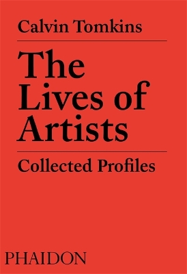 THE LIVES OF ARTISTS: COLLECTED PROFILES PB - CALVIN TOMKINS