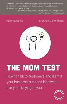 THE MOM TEST : HOW TO TALK TO CUSTOMERS   LEARN IF YOUR BUSI