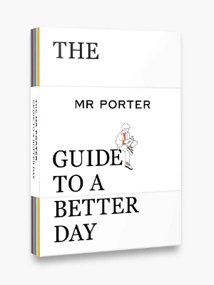 THE MR PORTER GUIDE TO A BETTER DAY - MR PORTER