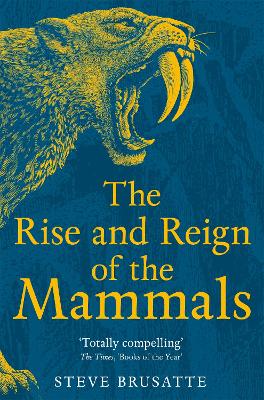 THE RISE AND REIGN OF THE MAMMALS - STEVE BRUSATTE