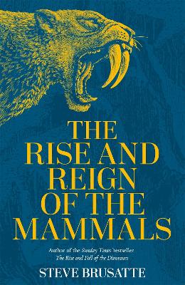 THE RISE AND REIGN OF THE MAMMALS - STEVE BRUSATTE