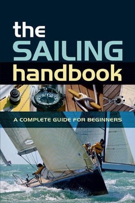 THE SAILING HANDBOOK : A COMPLETE GUIDE FOR BEGINNERS PB - H