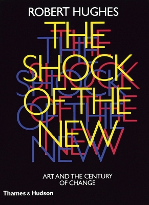 THE SHOCK OF THE NEW : ART AND THE CENTURY OF CHANGE - ROBER