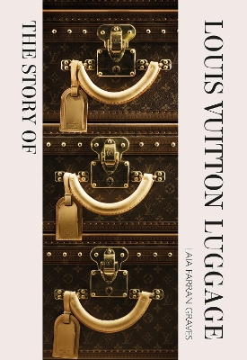 THE STORY OF LOUIS VUITTON LUGGAGE HC - LAIA FARRAN GRAVES