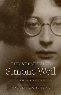 THE SUBVERSIVE SIMONE WEIL : A LIFE IN FIVE IDEAS HC - ROBER