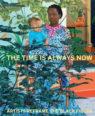 THE TIME IS ALWAYS NOW: ARTISTS REFRAME THE BLACK FIGURE HC