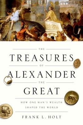 THE TREASURES OF ALEXANDER THE GREAT: HOW ONE MANS WEALTH SH