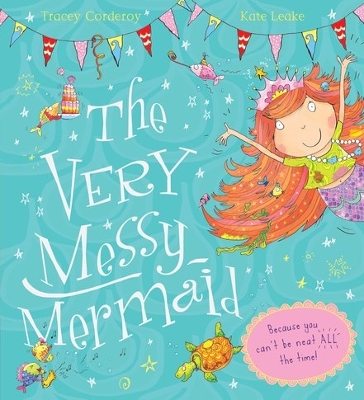 THE VERY MESSY MERMAID PB - TRACEY CORDEROY-KATE LEAKE