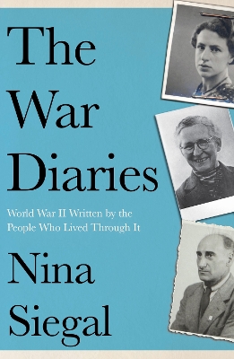 THE WAR DIARIES : WORLD WAR II WRITTEN BY THE PEOPLE WHO LIV