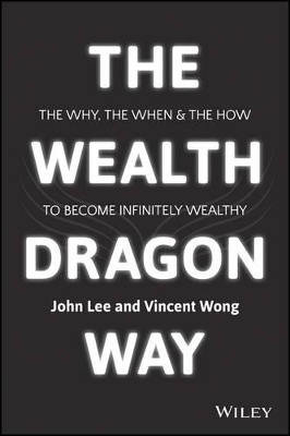 THE WEALTH DRAGON WAY: THE WHY  THE WHEN AND THE HOW TO BECO