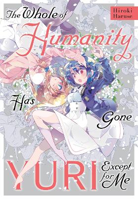 THE-WHOLE-OF-HUMANITY-HAS-GONE-YURI-EXCEPT-FOR-ME-ELEANOR-.jpg THE WHOLE OF HUMANITY HAS GONE YURI EXCEPT FOR ME - ELEANOR