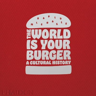 THE WORLD IS YOUR BURGER: A CULTURAL HISTORY HC - DAVID MICH