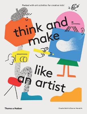 THINK AND MAKE LIKE AN ARTIST : ART ACTIVITIES FOR CREATIVE