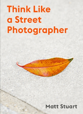 THINK LIKE A STREET PHOTOGRAPHER - MATT STUART-DERREN BROWN