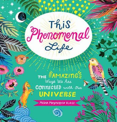 THIS PHENOMENAL LIFE : THE AMAZING WAYS WE ARE CONNECTED WIT