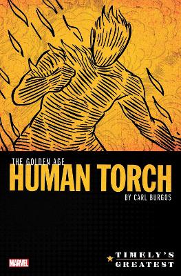 TIMELYS GREATEST: THE GOLDEN AGE HUMAN TORCH BY CARL BURGOS