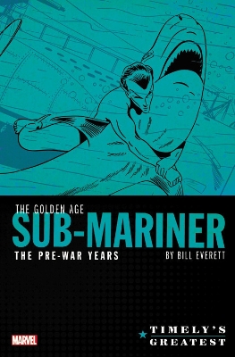 TIMELYS GREATEST: THE GOLDEN AGE SUB-MARINER BY BILL EVERETT