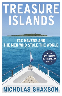 TREASURE ISLANDS : TAX HAVENS AND THE MEN WHO STOLE THE WORL