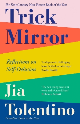 TRICK MIRROR : REFLECTIONS ON SELF-DELUSION - JIA TOLENTINO