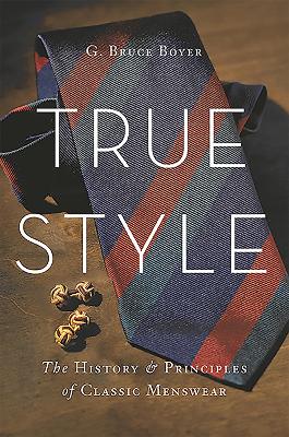 TRUE STYLE: THE HISTORY AND PRINCIPLES OF CLASSIC MENSWEAR H