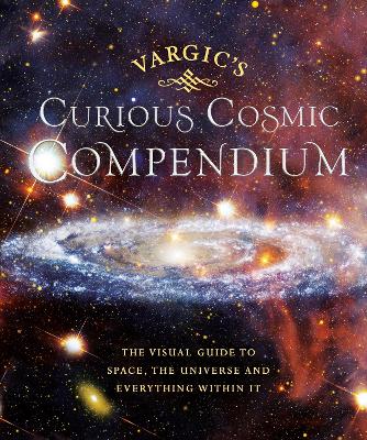 VARGICS CURIOUS COSMIC COMPENDIUM SPACE THE UNIVERSE AND EVE